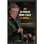 The Actress Who Cast a Spell: “A Biography of Maggie Smith:Her Life, Her Roles, Her Legacy”
