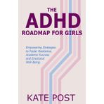 The ADHD Road Map for Girls: Empowering Strategies to Foster Resilience, Academic Success and Emotional Well-Being