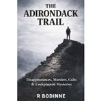 The Adirondack Trail: Disappearances, Murders, Cults & Unexplained Mysteries