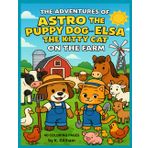 The Adventures of Astro the Puppy Dog and Elsa the Kitty Cat!; On The Farm! 40 coloring pages of fun and excitement!: Forty delightful farm-themed ... friends in every corner of barnyard life!