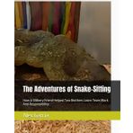 The Adventures of Snake-Sitting: How A Slithery Friend Helped Two Brothers Learn Team Work And Responsibility