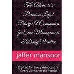 The Advocate’s Premium Legal Diary: A Companion for Case Management & Daily Practice: Crafted for Every Advocate, in Every Corner of the World