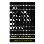 The Airport Travels Manifest of Brian: Airportology Journeys