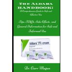 THE ALDARA HANDBOOK: A Comprehensive Guide to Safe and Effective Use: Tips, FAQs, Side Effects, and General Information for Safe and Informed Use