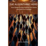 The Algorithmic Herd: How Digital Crowds Rewired Our Brains and Stole Our Free Will