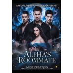 The Alpha's Roommate (The Alpha's Roommate, The Alpha's Disguised Mate, The Alpha's Claimed mate)