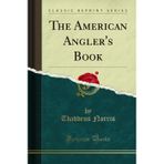 The American Angler''s Book (Classic Reprint)