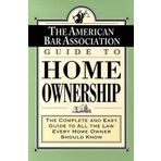 The American Bar Association Guide to Home Ownership : The Complete and Easy Guide to All the Law Every Home Owner Should Know by American Bar Association (1995-04-25)