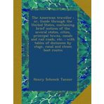 The American traveller ; or, Guide through the United States, containing brief notices of the several states, cities, principal towns, canals and rail ... by stage, canal and steam boat routes