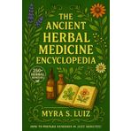 The Ancient Herbal Remedies Encyclopedia: 250+ Quick and Effective Herbal Remedies for Your Natural Home Pharmacy | Everyday Natural Solutions for Pain Relief, Better Sleep, Boost Immunity & Energy