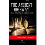 The Ancient Highway: A Novel Of High Hearts And Open Woods James Oliver Curwood-Platanus Publishing