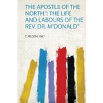 The Apostle of the North.: the Life and Labours of the Rev. Dr. M'donald" "