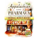 The Appalachian Lost Pharmacy: Folk Medicine, Plant Remedies, and Ancestral Knowledge from the Mountains