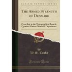 The Armed Strength of Denmark: Compiled in the Topographical Branch, Quarter-Master-General's Department (Classic Reprint)