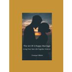 The Art of A Happy Marriage: "Living Your Best Life Together Forever"