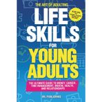 The ART of ADULTING - Life Skills for Young Adults: The Ultimate Guide to Money, Career, Time Management, Mental Health, and Relationships