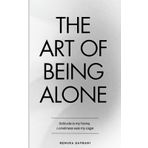The Art of Being ALONE: Solitude Is My HOME, Loneliness Was My Cage