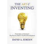 The Art of Inventing: From Idea to Invention: the Proven Path to Product Development: 1