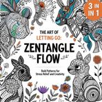 The Art of Letting Go: Zentangle Flow 3 in 1 Bold Patterns for Stress Relief and Creativity.: Easy coloring book with Three themes