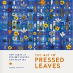 The Art of Pressed Leaves: New Ideas in Pressed Leaves and Flowers