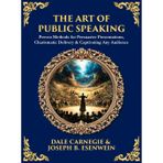 The Art of Public Speaking: Proven Methods for Persuasive Presentations, Charismatic Delivery & Captivating Any Audience (Deluxe Hardbound Edition): 521