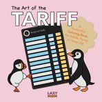 The Art of the Tariff: The Coloring Book: A Trump-Era Coloring Book for Stressed-Out Adults, Trying to Keep Up with the World