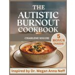 The Autistic Burnout Cookbook: 300 Complete Recipes Inspired by Dr. Megan Anna Neff for A Sensory-Friendly Guide to Nourishing Your Body and Mind for Burnout Recovery