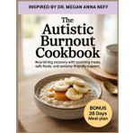 The Autistic Burnout Cookbook: Inspired by Dr. Megan Anna Neff: Nourishing Recovery with Soothing Meals, Safe Foods, and Sensory-Friendly Support