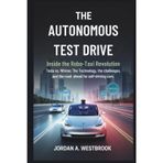 The Autonomous Test Drive: Inside the Robo-Taxi Revolution: Tesla vs. Whimo: The Technology, the Challenges, and the Road Ahead for Self-Driving
