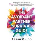 The Avoidant Partner Survival Guide: Breaking the Push-Pull Cycle for Women with Anxious Attachment in Love with Avoidant, Emotionally Distant Men