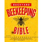 The Backyard Beekeeping Bible: Your Step-by-Step Guide to Thriving Hives and Sweet, Healthy Honey Harvests All Year Round – Even If You’re an Absolute Beginner | Includes Recipes and Beeswax Crafts
