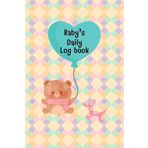 The Balloon: Baby daily log book for newborns or Toddler, Schedule for tracking daily care routine activity, Feeding Food, Sleep/ Naps, Diaper Change ... Undated Calendar, 120 pages, Size 6” x 9”.