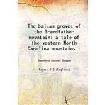 The balsam groves of the Grandfather mountain a tale of the western North Carolina mountains : 1892 [Hardcover]
