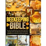 The Beekeeping Bible: [5 in 1] The Ultimate Collection to Learn How to Start Your First Bee Colony to Produce Honey in Abundance | Includes +100 Beeswax and Propolis Projects