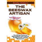 The Beeswax Artisan: Crafting Natural Remedies and Home Fragrances Using Beeswax