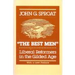The Best Men: Liberal Reformers in the Gilded Age
