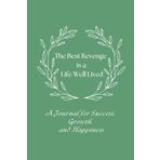The Best Revenge is a Life Well Lived: A Journal for Success, Growth and Happiness: Paperback, 6 x 9 inch