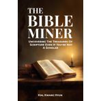 The Bible Miner: Uncovering The Treasures Of Scripture Even If You’re Not A Scholar