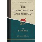 The Bibliography of Walt Whitman (Classic Reprint)