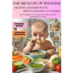 The Big Cookbook For Baby-Led Weaning: A Natural Way to Grow Happy Together. From Purees (6 Months) to Solid Foods (up to 3 Years) all Organic