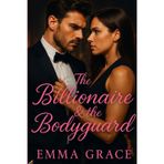 The Billionaire & The Bodyguard: A High-Heat, Forbidden Love Story of Power, Desire, and Danger (The Billionaire’s Obsession Series Book 4) (The Billionaire’s Obsession Series)