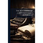 The Biography Of Distinguished Reformers