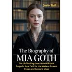The Biography of Mia Goth: The Unflinching Gaze: How Mia Goth Forged a New Path for the Modern Scream Queen and Auteur's Muse