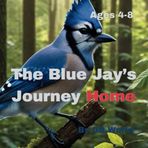 The Blue Jay's Journey Home: Getting lost in the Forest is no fun. The Fun and Adventure is when finding friends along the way back home.