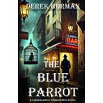 The Blue Parrot: A Casablanca Reimagined Novel