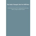 The Body Changed, But I’m Still Here: A Prompt Journal for Healing Emotionally After a Major Health Event