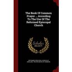 The Book Of Common Prayer ... According To The Use Of The Reformed Episcopal Church (2015-08-13)