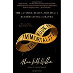 The Book of Immortality: The Science, Belief, and Magic Behind Living Forever by Adam Leith Gollner (2014-09-30)