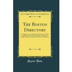 The Boston Directory: Containing, a List of Merchants, Mechanics, Traders, and Others, of the Town of Boston, in Order to Enable Strangers to Find the Residence of Any Person (Classic Reprint)