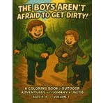 The Boys Aren't Afraid to Get Dirty!: A coloring book of outdoor adventured with Johnny & Jacob (A coloring book of outdoor adventures with Johnny and Jacob)